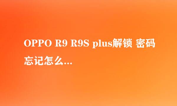 OPPO R9 R9S plus解锁 密码忘记怎么办 指纹屏幕