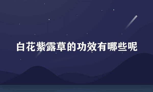 白花紫露草的功效有哪些呢