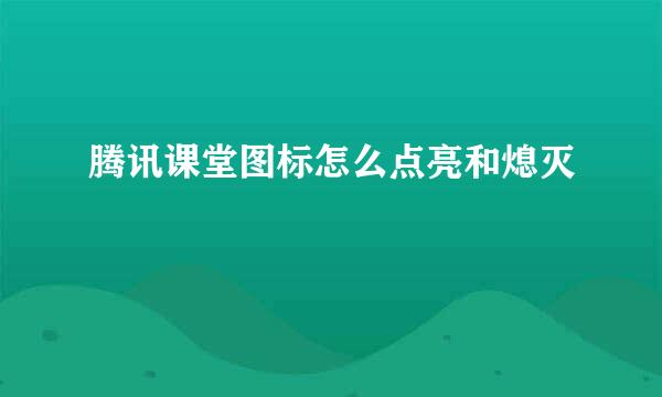 腾讯课堂图标怎么点亮和熄灭