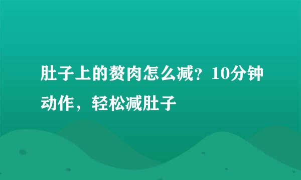 肚子上的赘肉怎么减？10分钟动作，轻松减肚子