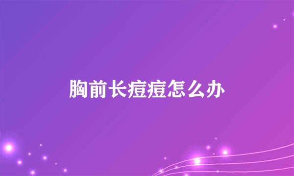 胸前长痘痘怎么办
