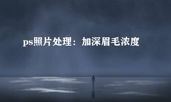 ps照片处理：加深眉毛浓度