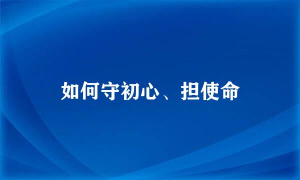 如何守初心、担使命