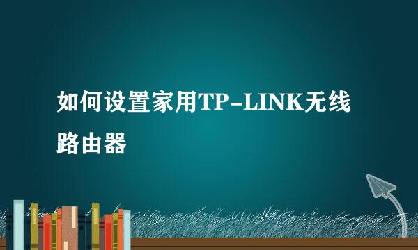 如何设置家用TP-LINK无线路由器
