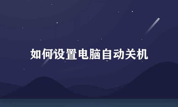 如何设置电脑自动关机