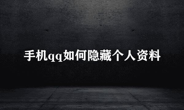 手机qq如何隐藏个人资料