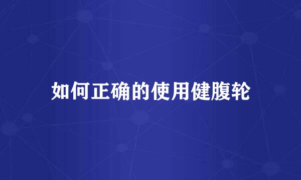 如何正确的使用健腹轮