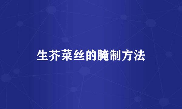 生芥菜丝的腌制方法