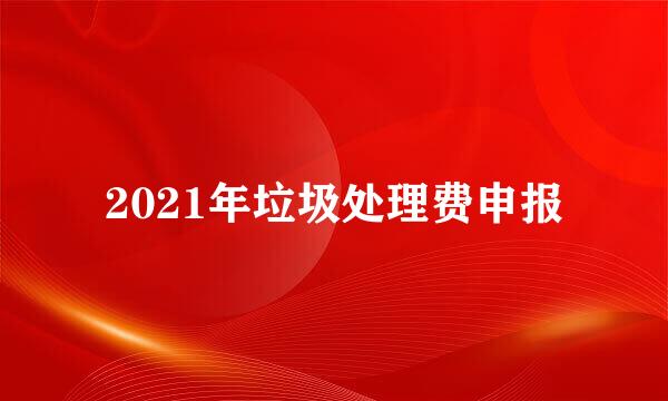 2021年垃圾处理费申报