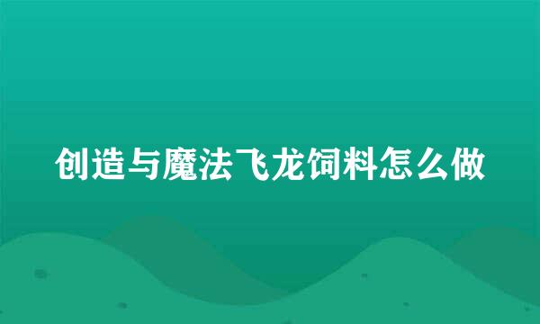 创造与魔法飞龙饲料怎么做