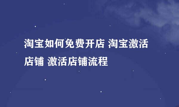 淘宝如何免费开店 淘宝激活店铺 激活店铺流程