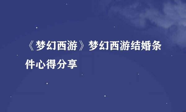 《梦幻西游》梦幻西游结婚条件心得分享