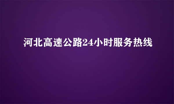 河北高速公路24小时服务热线