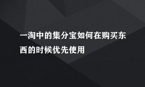 一淘中的集分宝如何在购买东西的时候优先使用