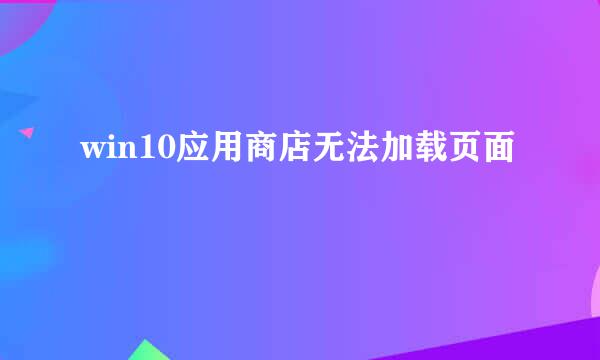 win10应用商店无法加载页面