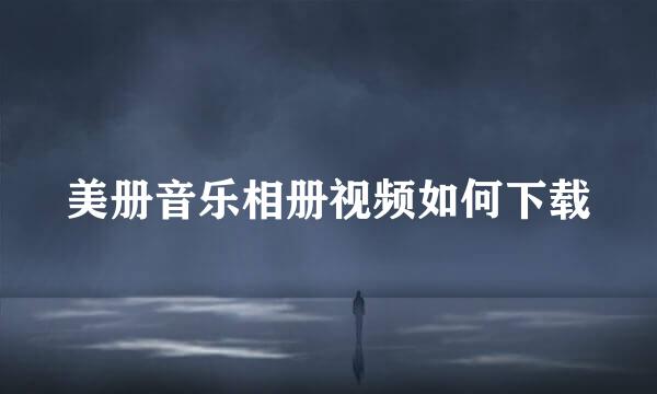 美册音乐相册视频如何下载