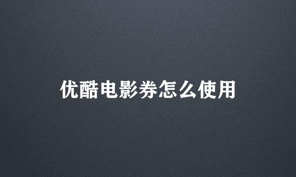 优酷电影券怎么使用