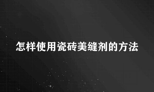 怎样使用瓷砖美缝剂的方法