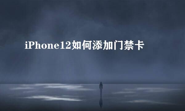 iPhone12如何添加门禁卡