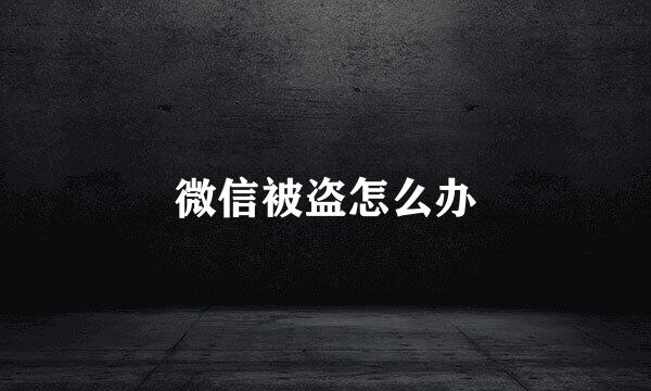 微信被盗怎么办