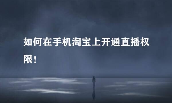 如何在手机淘宝上开通直播权限！