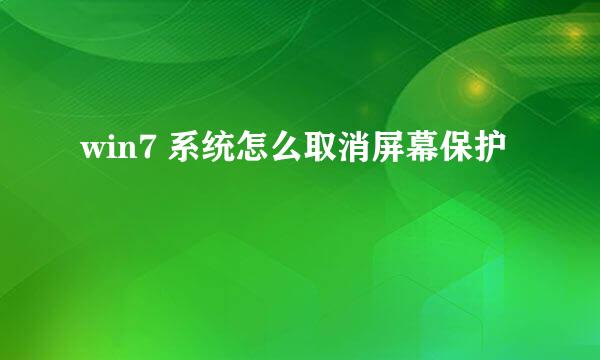 win7 系统怎么取消屏幕保护
