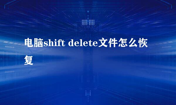 电脑shift delete文件怎么恢复