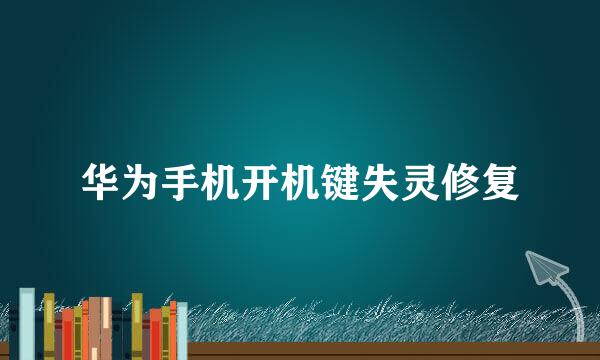 华为手机开机键失灵修复