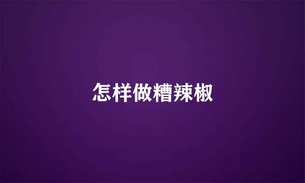 怎样做糟辣椒