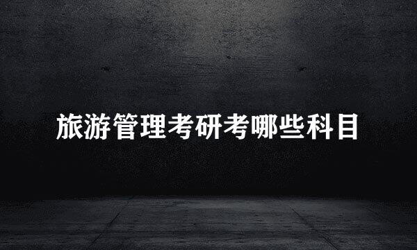 旅游管理考研考哪些科目