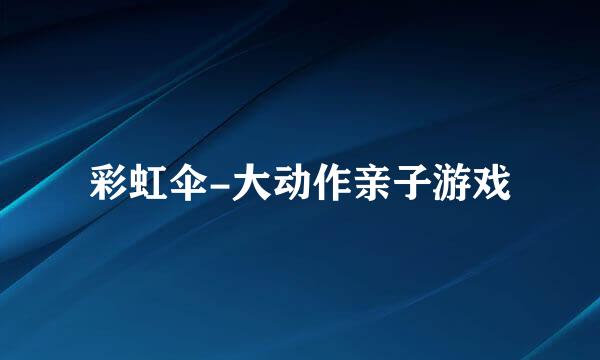 彩虹伞-大动作亲子游戏