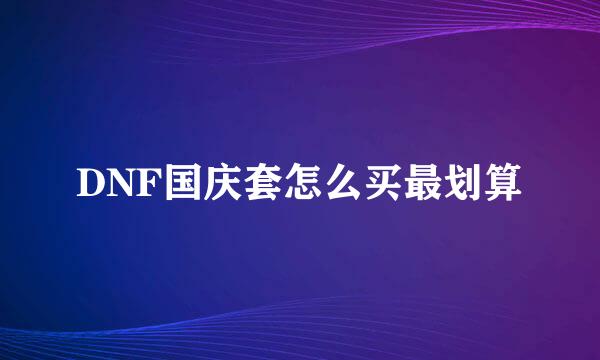 DNF国庆套怎么买最划算