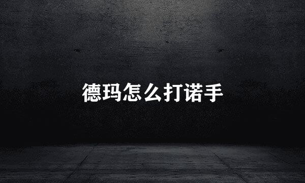 德玛怎么打诺手