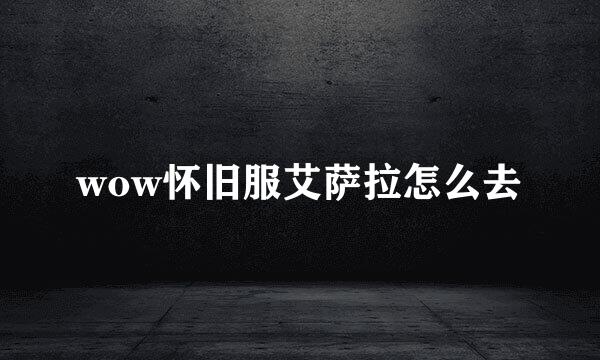 wow怀旧服艾萨拉怎么去