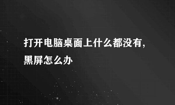 打开电脑桌面上什么都没有,黑屏怎么办