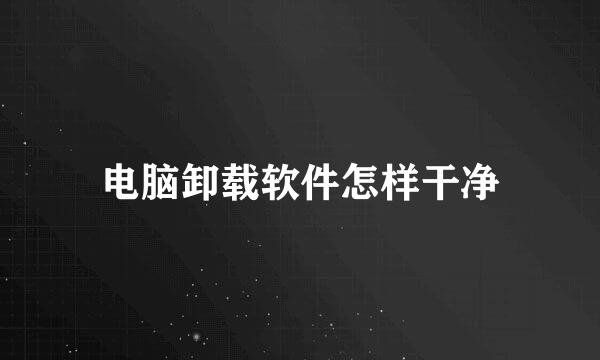 电脑卸载软件怎样干净
