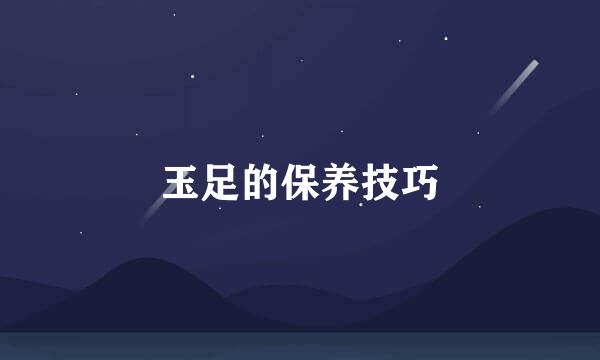玉足的保养技巧