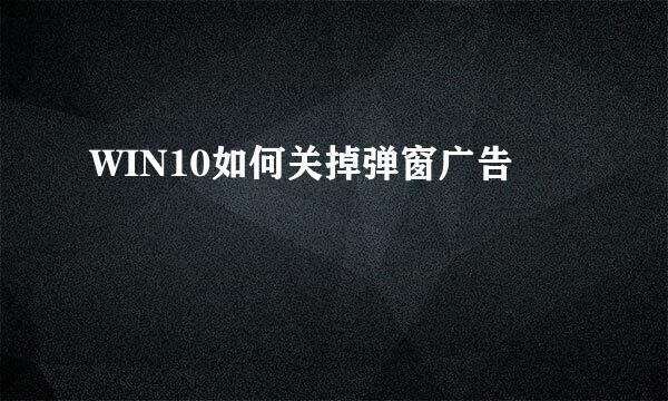 WIN10如何关掉弹窗广告