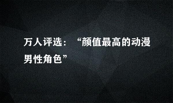 万人评选：“颜值最高的动漫男性角色”