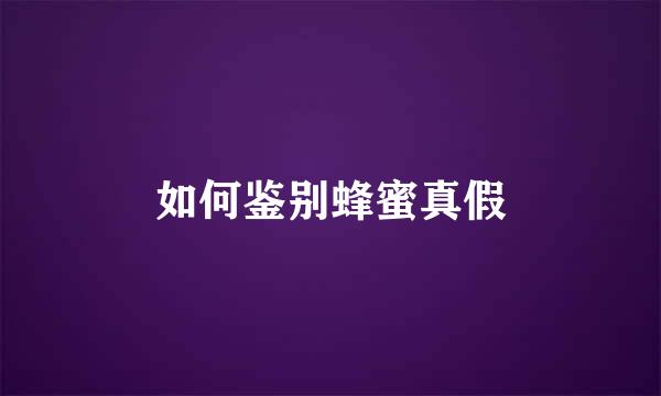 如何鉴别蜂蜜真假