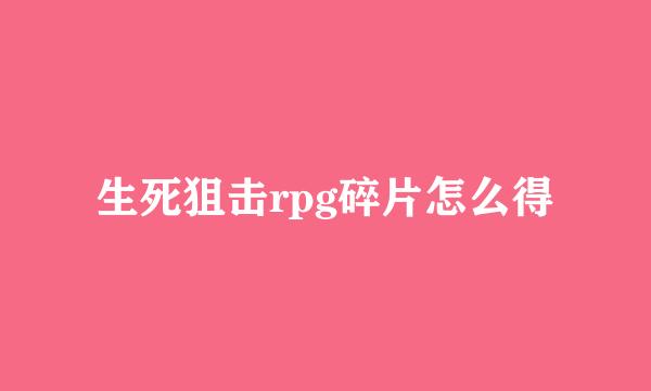 生死狙击rpg碎片怎么得