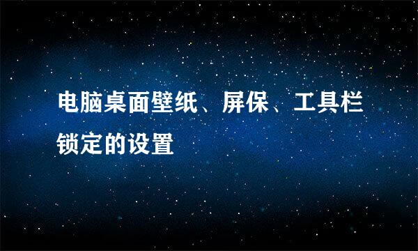 电脑桌面壁纸、屏保、工具栏锁定的设置