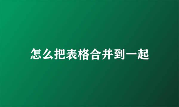 怎么把表格合并到一起