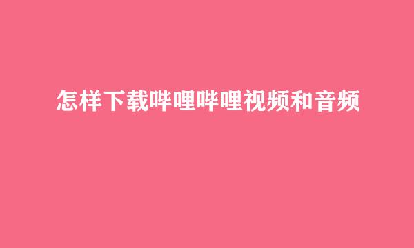怎样下载哔哩哔哩视频和音频