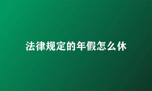 法律规定的年假怎么休