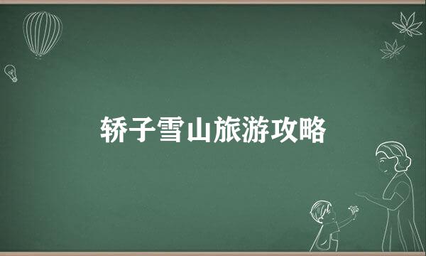 轿子雪山旅游攻略