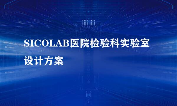 SICOLAB医院检验科实验室设计方案