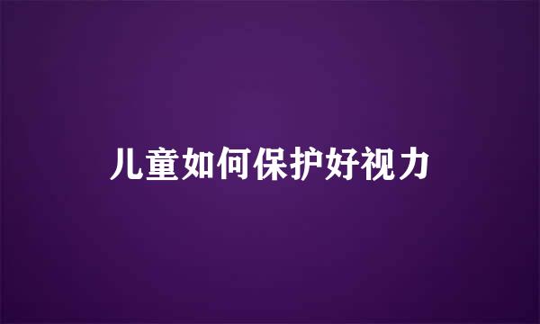 儿童如何保护好视力