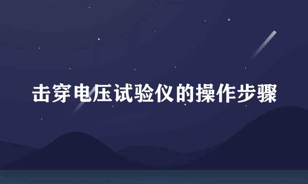 击穿电压试验仪的操作步骤
