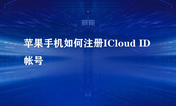 苹果手机如何注册ICloud ID帐号